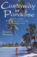 Castaway in Paradise: The Incredible Adventures of True-Life Robinson Crusoes 0924486449 Book Cover