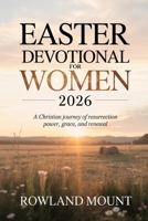 Easter Devotional For Women 2026: A Christian Journey of Resurrection Power, Grace, and Renewal B0GPWL73CM Book Cover