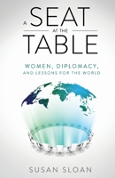 A Seat at the Table: Women, Diplomacy, and Lessons for the World 1641375779 Book Cover