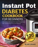 Instant Pot Diabetes Cookbook for Beginners: 120 Quick and Easy Instant Pot Recipes for Type 2 Diabetes Diabetic Diet Cookbook for The New Diagnosed 1637333994 Book Cover