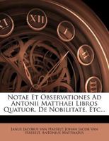Notae Et Observationes Ad Antonii Matthaei Libros Quatuor, De Nobilitate, Etc... 1274784530 Book Cover