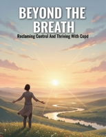 Beyond The Breath: Reclaiming Control And Thriving With Copd B0HH36NZ75 Book Cover