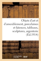 Objets d'art et d'ameublement, porcelaines et faïences, tableaux, sculptures, argenterie 2329537603 Book Cover