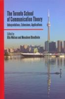 The Toronto School of Communication Theory: Interpretations, Extensions, Applications 0802097758 Book Cover