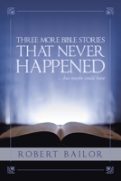 THREE MORE BIBLE STORIES THAT NEVER HAPPENED…but maybe could have 1665559284 Book Cover