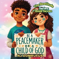 Be a Peacemaker, Be a Child of God: The Beatitudes Series: Book 7 1965945074 Book Cover