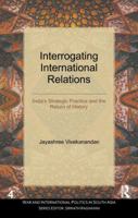 Interrogating International Relations: India's Strategic Practice and the Return of History 1138664987 Book Cover