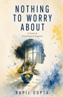 NOTHING TO WORRY ABOUT: A Novel of Psychological Suspense B0HG6Q165N Book Cover