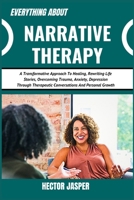EVERYTHING ABOUT NARRATIVE THERAPY: A Transformative Approach To Healing, Rewriting Life Stories, Overcoming Trauma, Anxiety, Depression Through Therapeutic Conversations And Personal Growth B0DXD9G151 Book Cover
