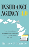 Insurance Agency 4.0: Prepare Your Agency for the Future; Develop Your Road Map for Digitization; Increase Profit, Scalability and Time 1647465222 Book Cover