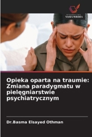 Opieka oparta na traumie: Zmiana paradygmatu w pielegniarstwie psychiatrycznym (Polish Edition) 6209906575 Book Cover