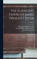 The Scientific Papers of James Prescott Joule; Volume 1 1017369798 Book Cover