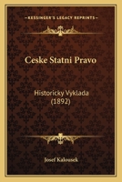 Ceske Statni Pravo: Historicky Vyklada (1892) 1168160251 Book Cover