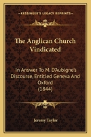The Anglican Church Vindicated: In Answer To M. D'Aubigne's Discourse, Entitled Geneva And Oxford 1165655535 Book Cover