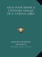 Atlas Pour Servir A L'Histoire Greque De E. Curtius (1883) 1144735696 Book Cover