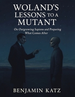 Woland's Lessons to a Mutant: On Outgrowing Sapiens and Preparing What Comes After B0GKBKS2KK Book Cover