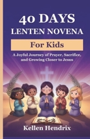 40 Days Lenten Novena for Kids: A Joyful Journey of Prayer, Sacrifice, and Growing Closer to Jesus B0GP73FPVM Book Cover