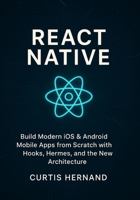 React Native: Build Modern iOS & Android Mobile Apps from Scratch with Hooks, Hermes, and the New Architecture. B0FLXKRHRL Book Cover