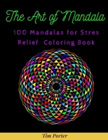 The Art of Mandala: 100 Mandalas for Stres Relief Coloring Book for Adults B08N3M2377 Book Cover