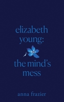 elizabeth young: the mind's mess B0851MBV34 Book Cover