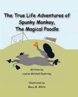 The True Life Adventures of Spunky Monkey, the Magical Poodle 0615591833 Book Cover