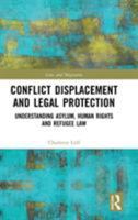 Conflict Displacement and Legal Protection: Understanding Asylum, Human Rights and Refugee Law 1138326836 Book Cover