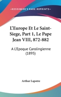 L'Europe Et Le Saint-Siege, Part 1, Le Pape Jean VIII, 872-882: A L'Epoque Carolingienne (1895) 1168119073 Book Cover