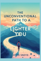 The Unconventional Path to a Lighter You: Simple Shifts for Lasting Fitness and Weight Loss: A Personal Journey with Practical Tips for Your Own Transformation. B0FHP8XF1H Book Cover