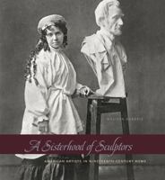 Sisterhood of Sculptors: American Artists in Nineteenth-Century Rome 0271062207 Book Cover