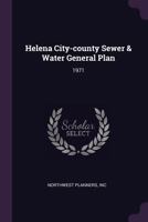 Helena City-County Sewer & Water General Plan: 1971 137926068X Book Cover