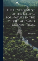 The Development of the Feeling for Nature in the Middle Ages and Modern Times 1022948938 Book Cover