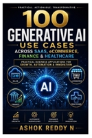 100 Generative AI Use Cases Across SaaS, eCommerce, Finance & Healthcare: Practical Business Applications for Growth, Automation & Innovation B0GYZ1VM88 Book Cover