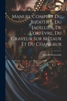 Manuel Complet Du Bijoutier, Du Jaoillier, De L'orfèvre, Du Graveur Sur Métaux Et Du Changeur 1022525832 Book Cover