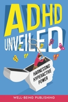 ADHD Unveiled: Harnessing Hyperactive Power 1763863921 Book Cover