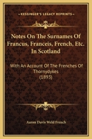 Notes On The Surnames Of Francus, Franceis, French, Etc. In Scotland: With An Account Of The Frenches Of Thorndykes B0BN9PNJQG Book Cover