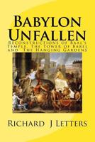 Babylon Unfallen: Reconstructions of Baal's Temple, The Tower of Babel and the The Hanging Gardens 1719520046 Book Cover