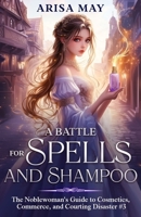 A Battle for Spells and Shampoo: A Villainess Reborn Novel (The Noblewoman's Guide to Cosmetics, Commerce, and Courting Disaster) B0FJ1W59WP Book Cover