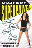 Crazy Is My Superpower:  How I Triumphed by Breaking Bones, Breaking Hearts, and Breaking the Rules 0451496671 Book Cover