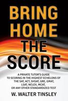 Bring Home the Score: A Private Tutor's Guide to Scoring in the Highest Echelons of the SAT, ACT, SHSAT, GRE, GMAT, LSAT, NCLEX, MCAT, or any other Standardized Test 1540359719 Book Cover