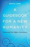 A Guidebook for a New Humanity: Awakening Your Higher Consciousness 0995266573 Book Cover
