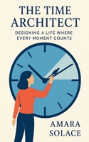 The Time Architect Designing a Life Where Every Moment Counts B0FMJZ72R6 Book Cover