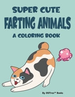Super Cute Farting Animals A Coloring Book: Adorable Animal Illustrations And Designs To Color, Funny Coloring Pages For Unwinding And Stress-Relief B08WZH8K7H Book Cover
