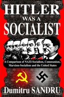 Hitler Was a Socialist: A comparison of NAZI-Socialism, Communism, Marxism-Socialism, and the United States 1942612176 Book Cover