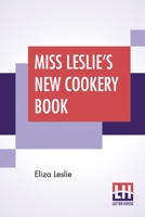 Miss Leslie's New Cookery Book 1512034967 Book Cover