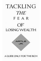 Tackling the Fear of Losing Wealth: A Guide Only for the Rich. B0F3VSF9PL Book Cover