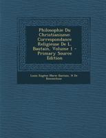Philosophie Du Christianisme: Correspondance Religieuse De L. Bautain; Volume 1 1018442774 Book Cover