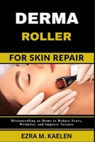 DERMA ROLLER FOR SKIN REPAIR: Microneedling at Home to Reduce Scars, Wrinkles, and Improve Texture B0FJZ6LT6W Book Cover