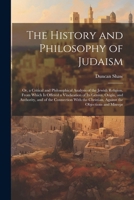 The History and Philosophy of Judaism: Or, a Critical and Philosophical Analysis of the Jewish Religion. From Which Is Offered a Vindication of Its ... Christian, Against the Objections and Misrepr 1022841653 Book Cover