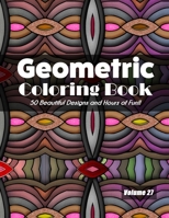 Geometric Coloring Book, Volume 27: 50 Beautiful Designs and Hours of Fun!! B08L7JK5DM Book Cover