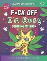 F*ck Off I'm Busy Coloring My book: Stoner Coloring BookFor Adults B08XS3ZZMS Book Cover